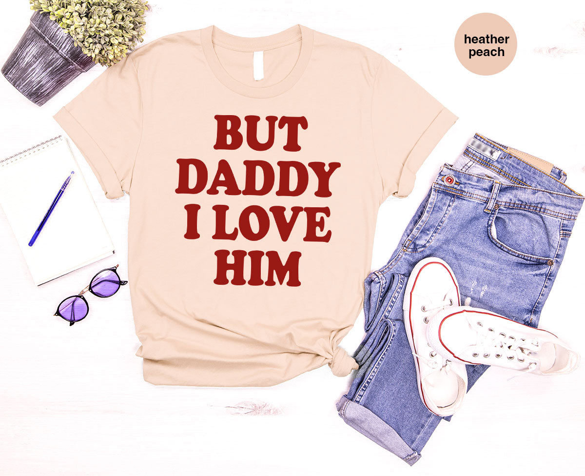 But Daddy I Love Him Shirt, Daddy Shirt, New Daddy T-Shirt, Gift For Daddy
