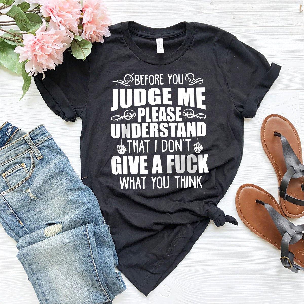 Before You Judge Me Shirt, IDGAF Shirt, Sarcastic Shirt, Don't Judge Me Shirt, Funny Shirt, I Don't Give A Fuck Shirt, Motivational Shirt - Fastdeliverytees.com