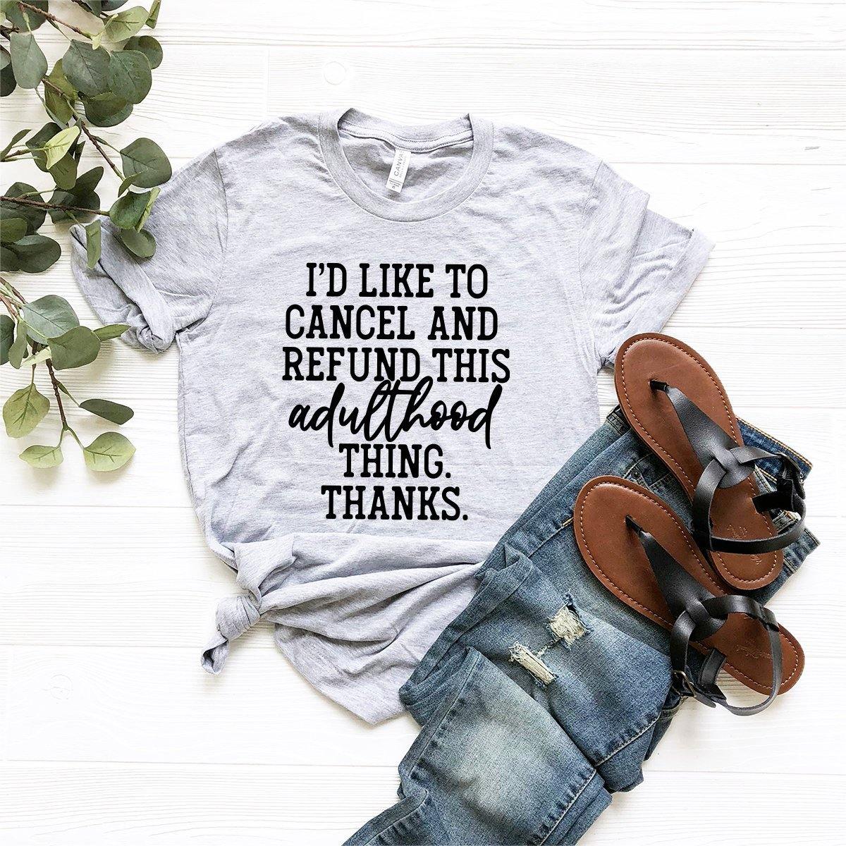 Funny Adulthood Tshirt, Adulthood Thing Shirt, I'd Like To Cancel And Refund This Adulthood Thing Thanks Shirt, Funny Adulting Shirt - Fastdeliverytees.com