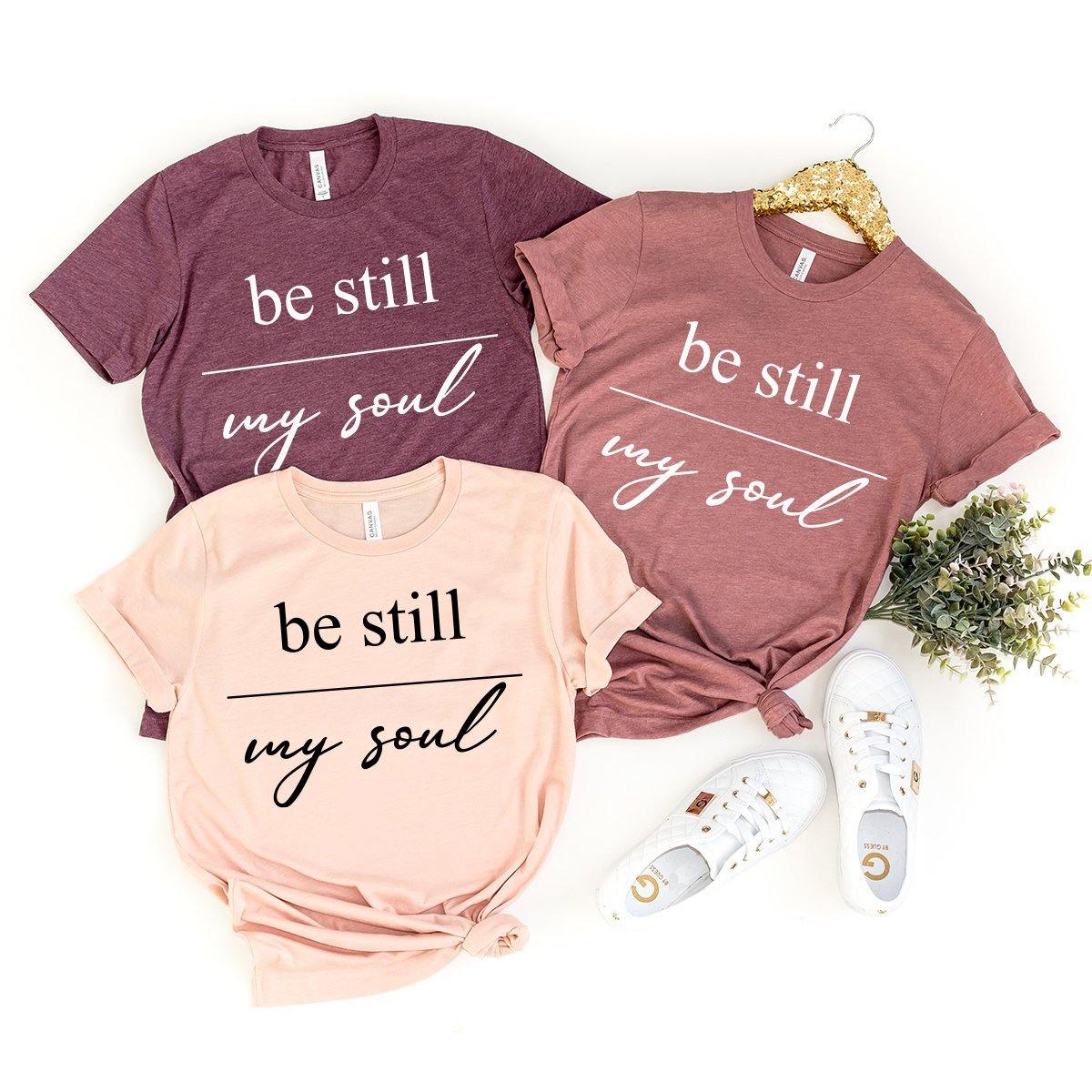 Christian T-Shirt, Faith Shirt, Christian Tee, Christian Gift, Be Still My Soul Shirt, Religious Shirt, Inspirational Shirt, Jesus T Shirt - Fastdeliverytees.com