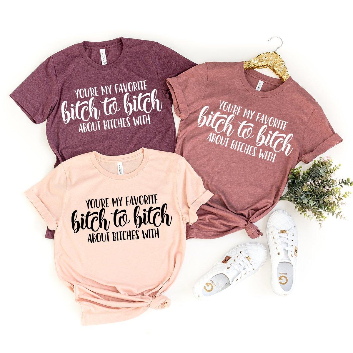 BFF T-Shirt, Besties Shirt, Best Friend Gift, You're My Favorite Bitch To Bitch About Bitches With Shirt, Sorority Sister Shirt, Bestie Gift - Fastdeliverytees.com