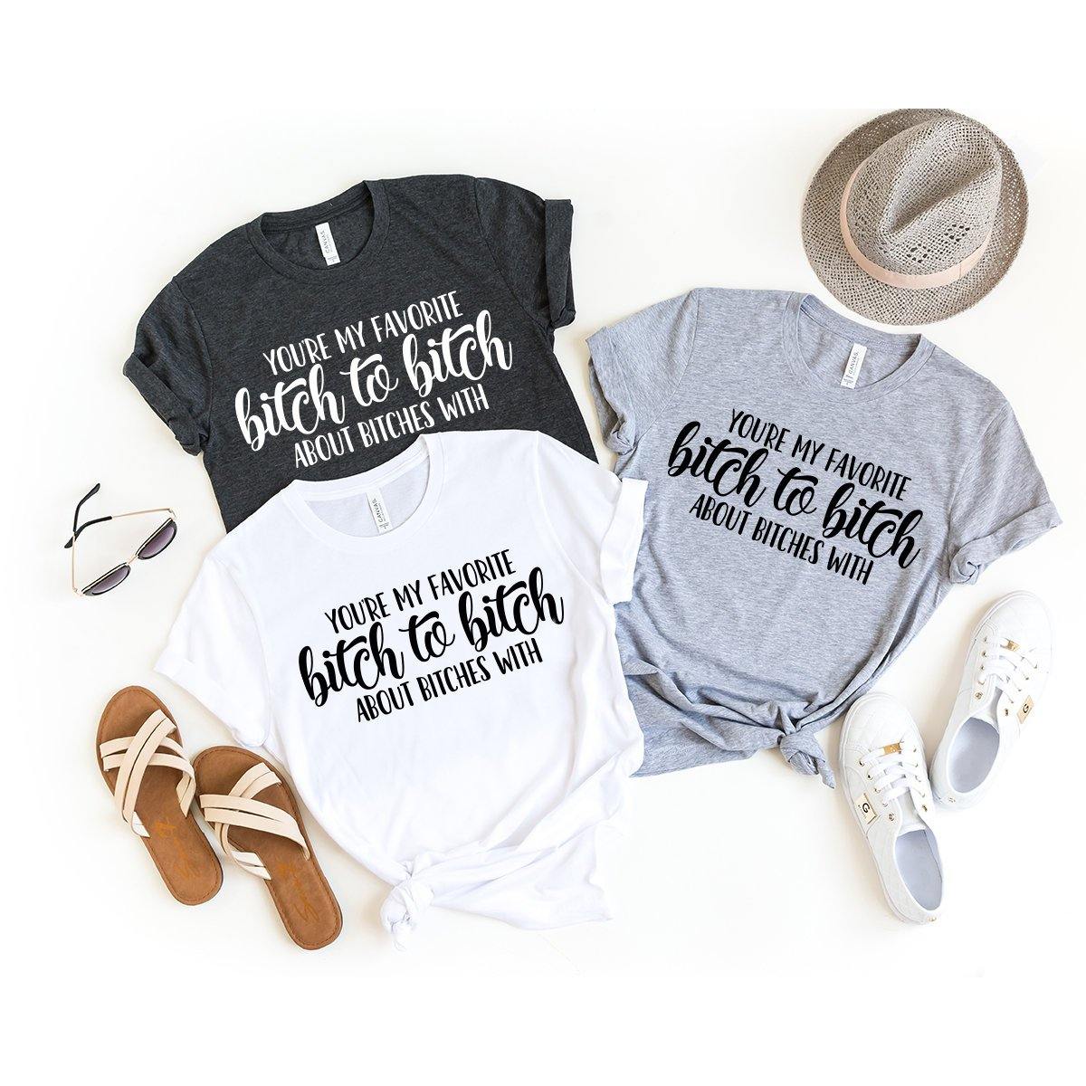 BFF T-Shirt, Besties Shirt, Best Friend Gift, You're My Favorite Bitch To Bitch About Bitches With Shirt, Sorority Sister Shirt, Bestie Gift - Fastdeliverytees.com