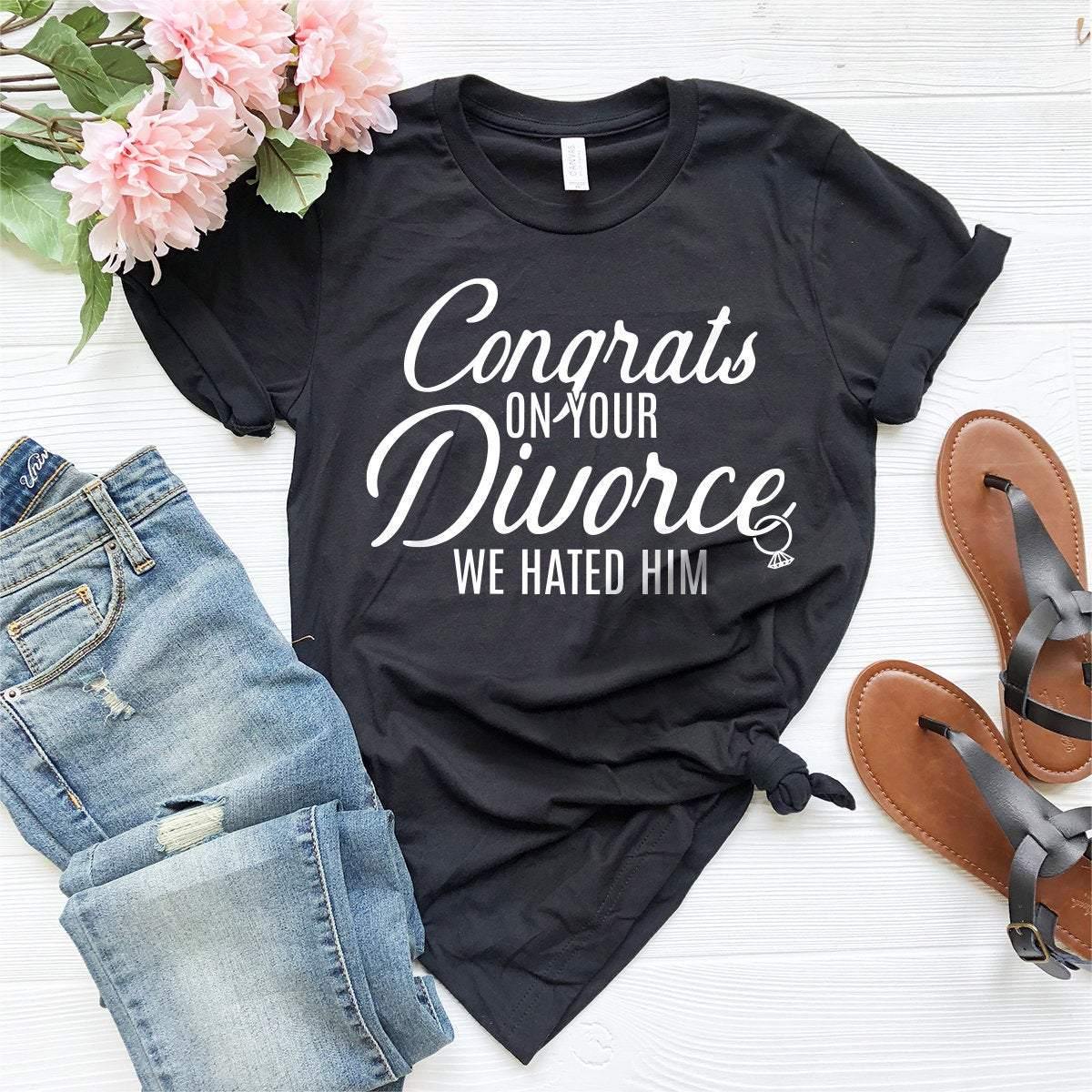 Funny Divorce Shirt, Congrats On Your Divorce We Hated Him Shirt, Divorce Party Shirt, Divorced T-Shirt, Divorce Gift, Humor Divorce Shirt - Fastdeliverytees.com