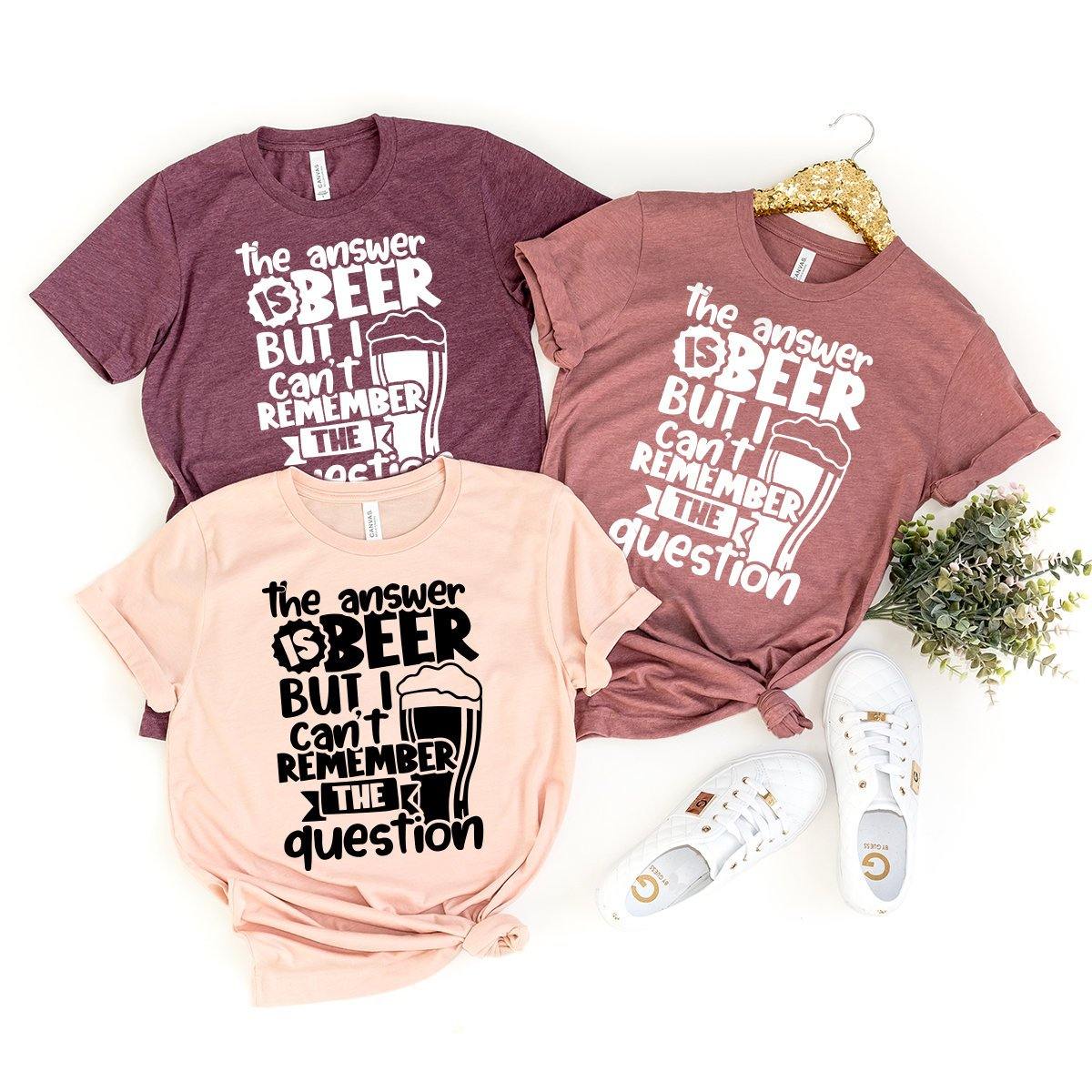 Funny Beer T-Shirt, Beer Lover Tee, Beer Fanatic Shirt, Beer Drinker Gift, The Answer Is Beer But I Can't Remember The Question Tee - Fastdeliverytees.com