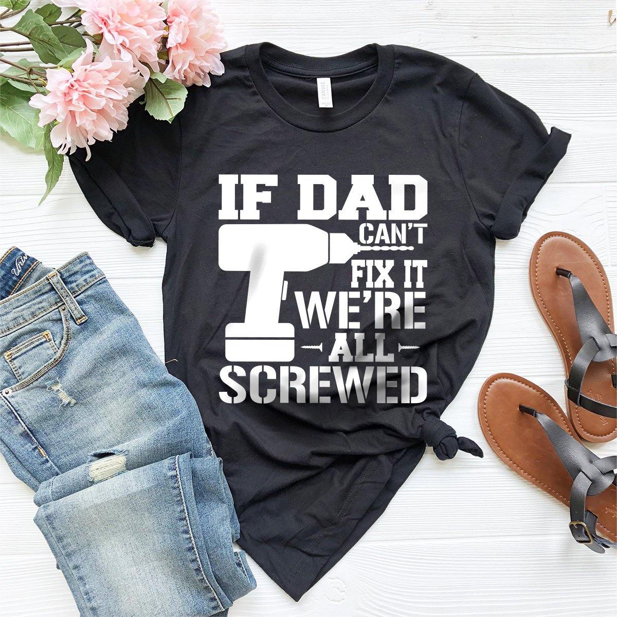 Dad Shirt, Funny Dad Shirt, If Dad Can't Fix It We're All Screwed Shirt, Dad Gift, Gift For Dad, Father Shirt, Father Gift, Father's Day Tee - Fastdeliverytees.com