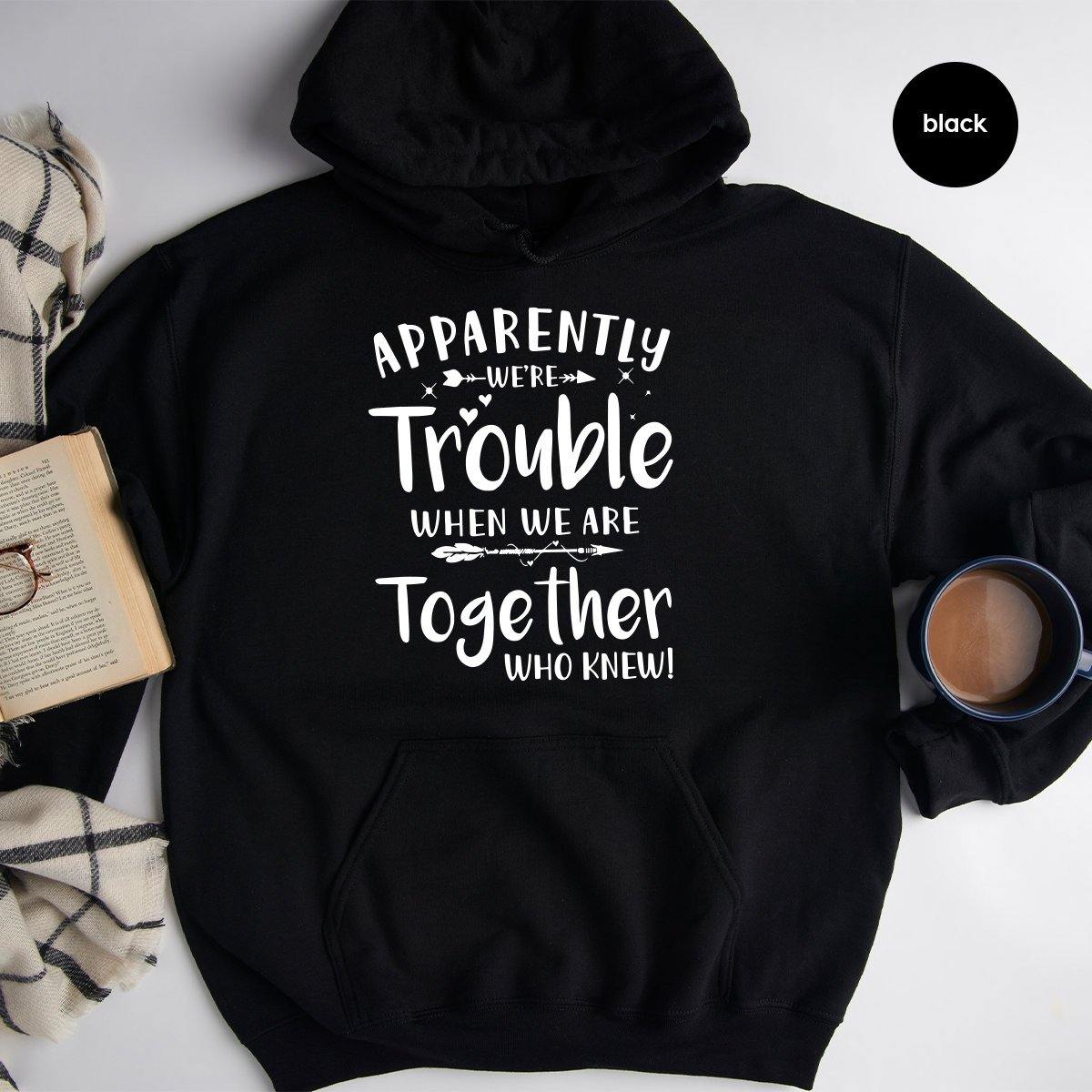 Bestie Hoodie, Besties Hoodies, Apparently We're Trouble When We Are Together Hoodie, Bestie Matching Tee, Best Friend Hoodie - Fastdeliverytees.com