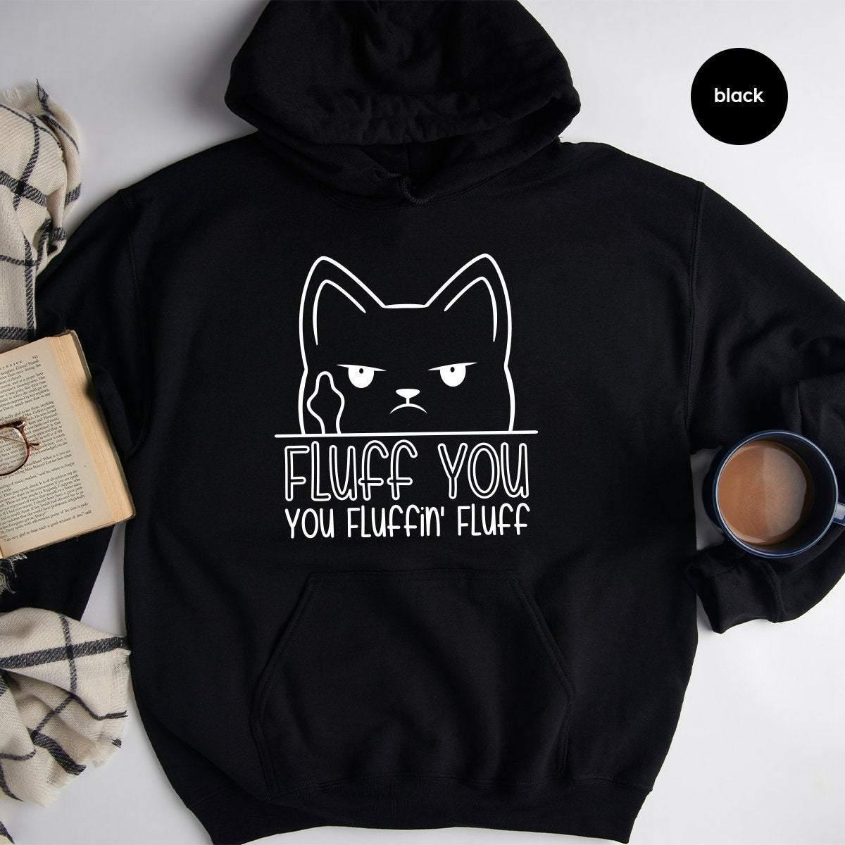 Funny Women Hoodies, Funny Cat Hoodie, Funny Saying Hoodie, Funny Sarcastic Hoodies, Humorous Hoodie, Fluff You You Fluffin Fluff Hoodies - Fastdeliverytees.com
