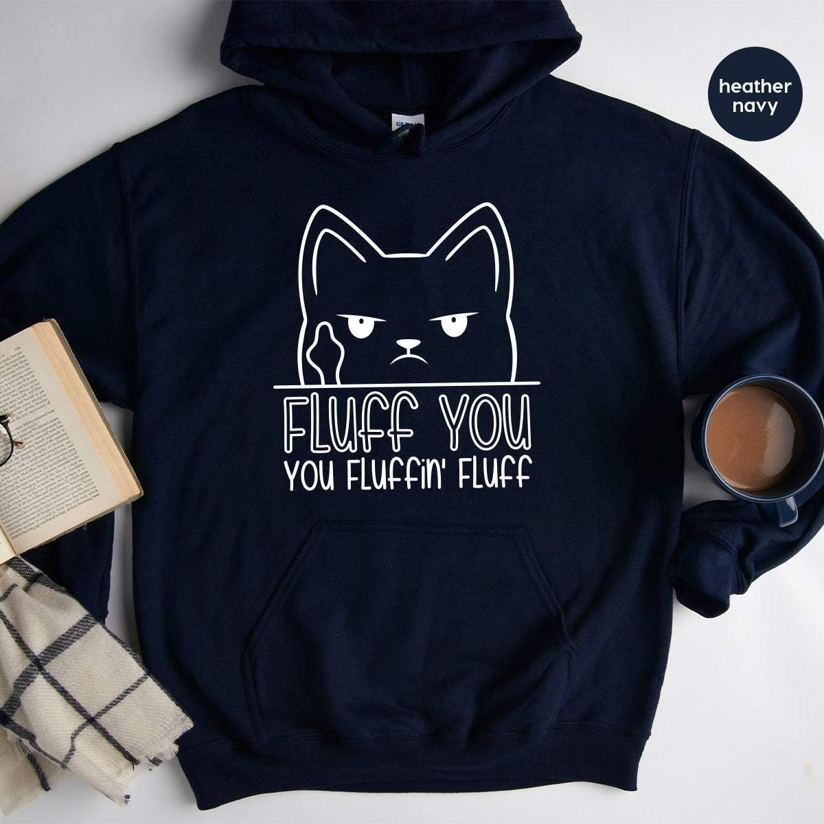 Funny Women Hoodies, Funny Cat Hoodie, Funny Saying Hoodie, Funny Sarcastic Hoodies, Humorous Hoodie, Fluff You You Fluffin Fluff Hoodies - Fastdeliverytees.com