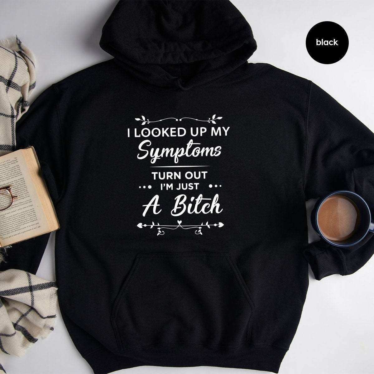 Funny Women Hoodie, I Am Just A Bitch Hoodie, Sassy Hoodie, Bad Bitch Hoodies, Bad Girl Hoodie, Gift For Women, Looked Up My Symptoms Shirt - Fastdeliverytees.com