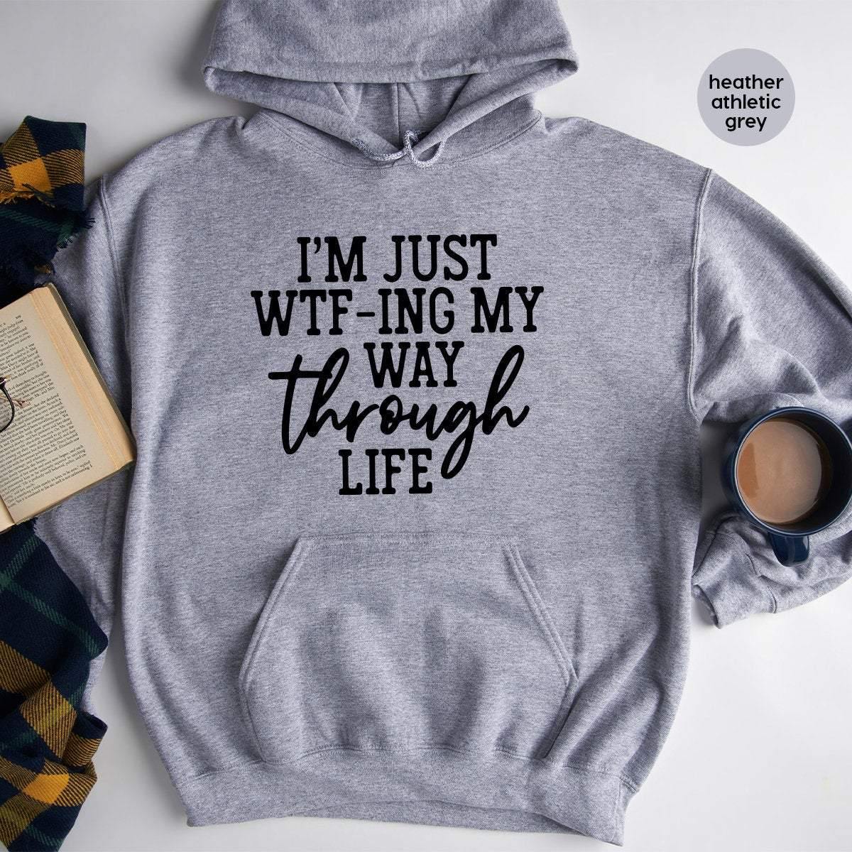 I'm Just WTF-ing My Way Through Life Hoodie, Sassy Hoodie, Sarcastic Hoodie, Mom Hoodie, Wife Hoodie, Cute Ladies Hoodie, Funny Women Hoodie - Fastdeliverytees.com