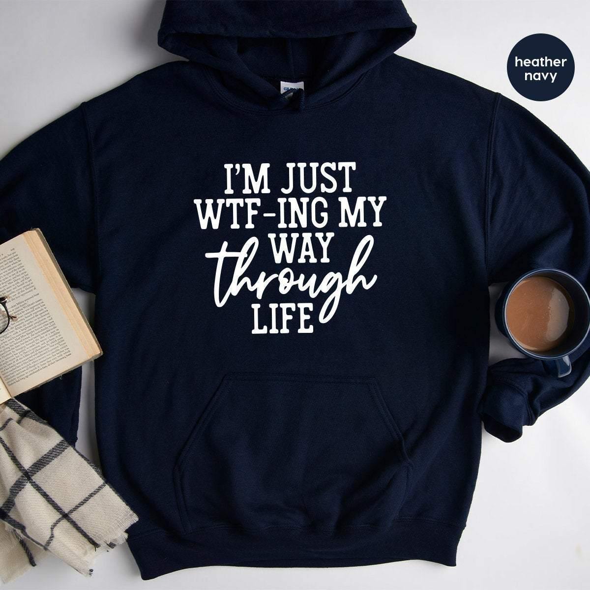 I'm Just WTF-ing My Way Through Life Hoodie, Sassy Hoodie, Sarcastic Hoodie, Mom Hoodie, Wife Hoodie, Cute Ladies Hoodie, Funny Women Hoodie - Fastdeliverytees.com