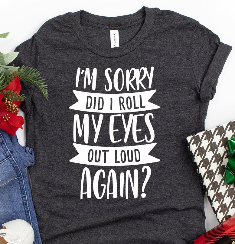 Funny Saying Shirt, I'm Sorry Did I Roll My Eyes Out Loud Again Shirt, Funny Sarcastic Shirt, Funny Shirt, - Fastdeliverytees.com