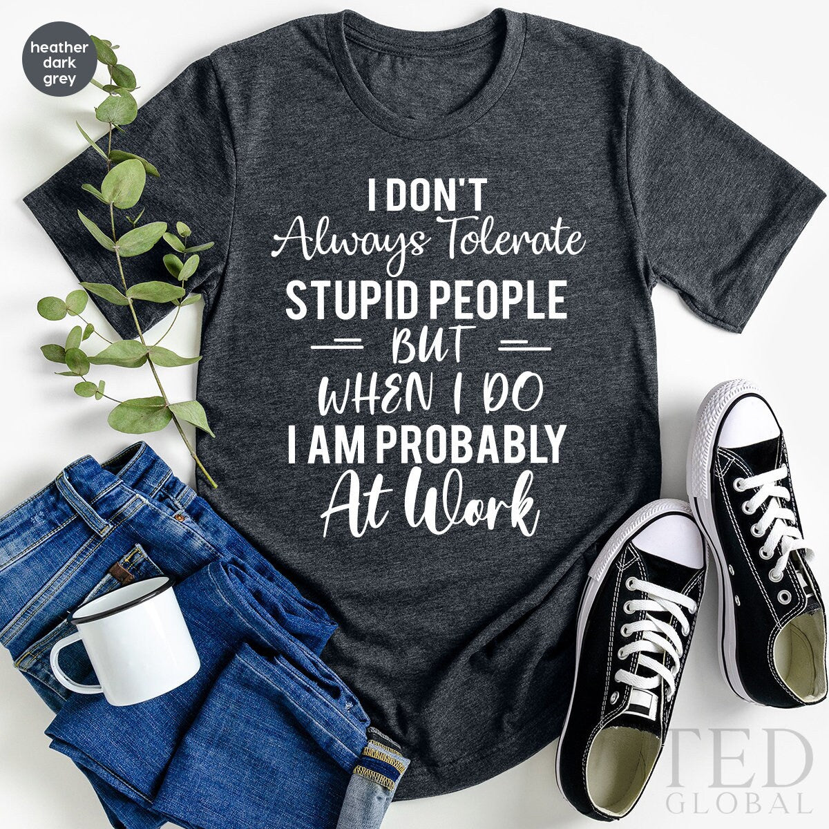 Sarcastic Co-Worker T-Shirt, Always Tolerate T Shirt, Funny Boss Gift, Collage Shirts, Employer TShirt, Funny Work Tees, Stupid People Tee - Fastdeliverytees.com
