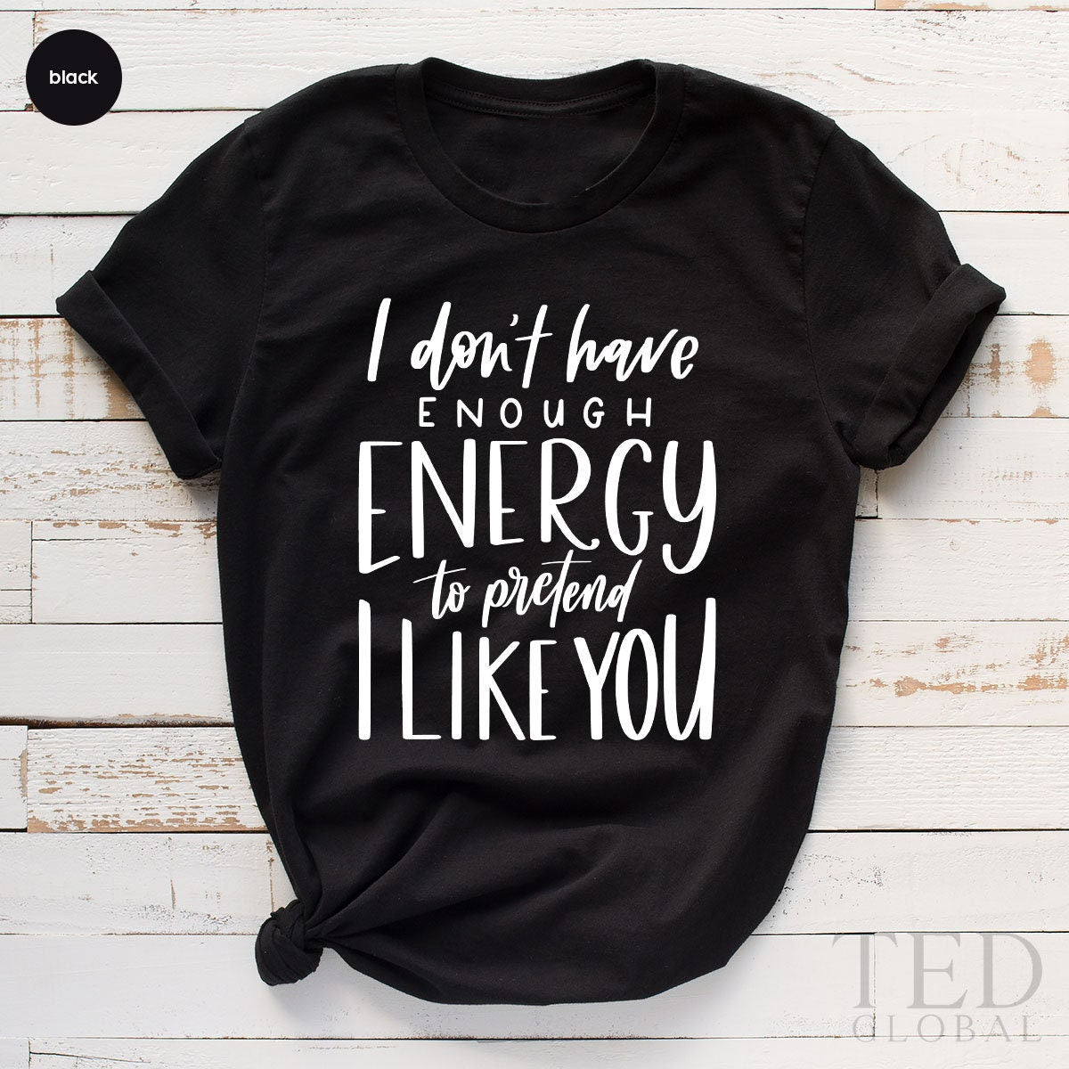 Humorous TShirt, Funny Saying Shirt, Dark Humor Shirt, Sarcastic T Shirt, I Dont Have Enough Energy To Pretend I Like You, Offensive Shirt - Fastdeliverytees.com