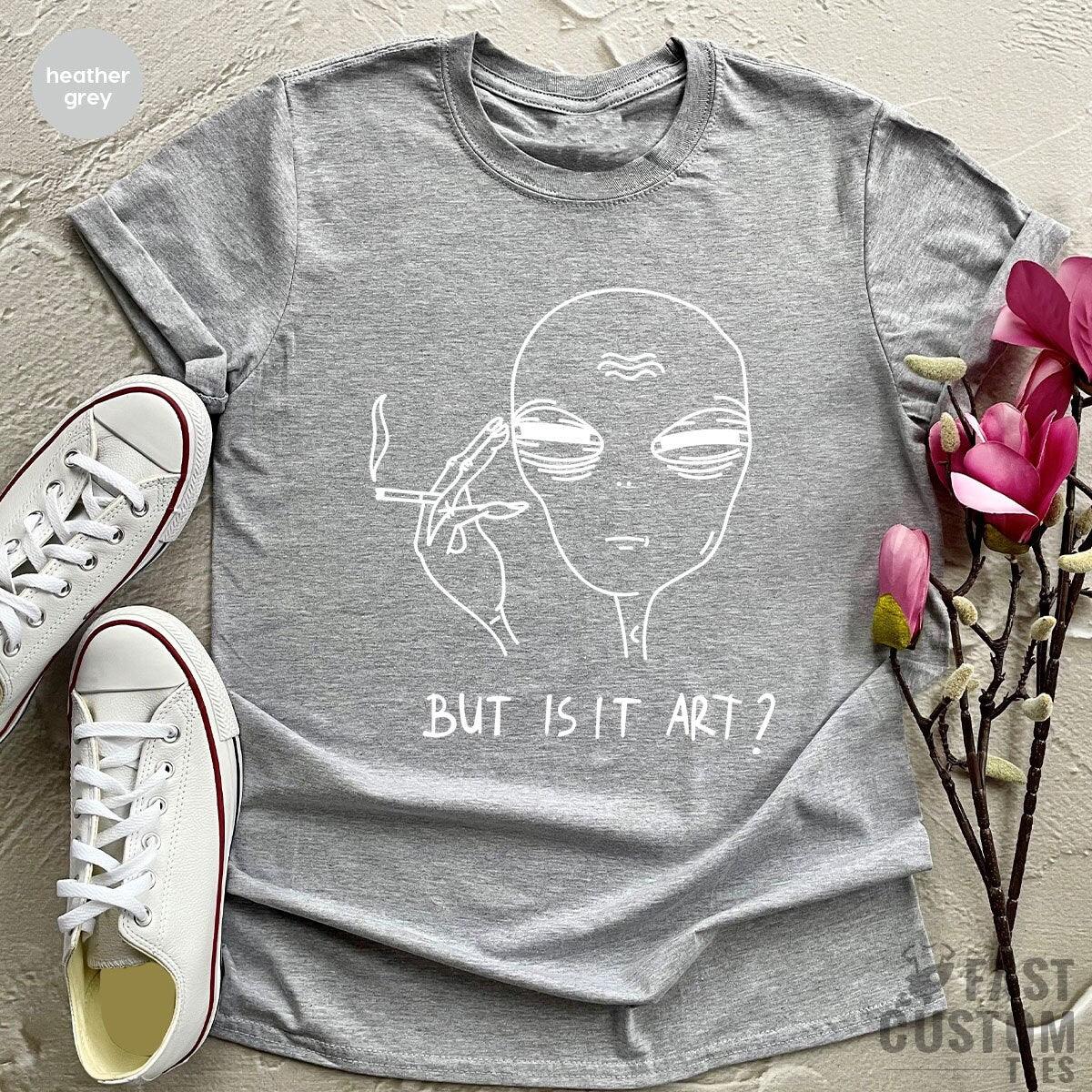 Alien T Shirt, Funny Ufo Shirt, But Is It Art, Funny Shirt, Smoking Alien Shirt, Space Gifts, Funny Saying Shirt, Funny Quote Shirt - Fastdeliverytees.com