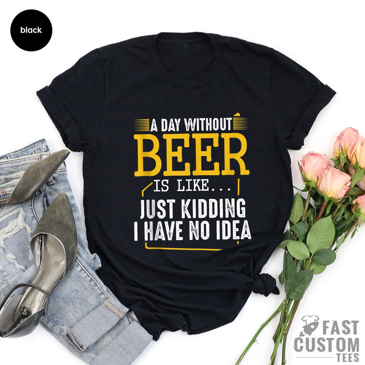 Funny Beer Shirt, A Day Without Beer Is Like Just Kidding I Have No Idea, Drinking Beer T-Shirt, Alcohol TShirt, Beer Lover, Funny Alcoholic - Fastdeliverytees.com