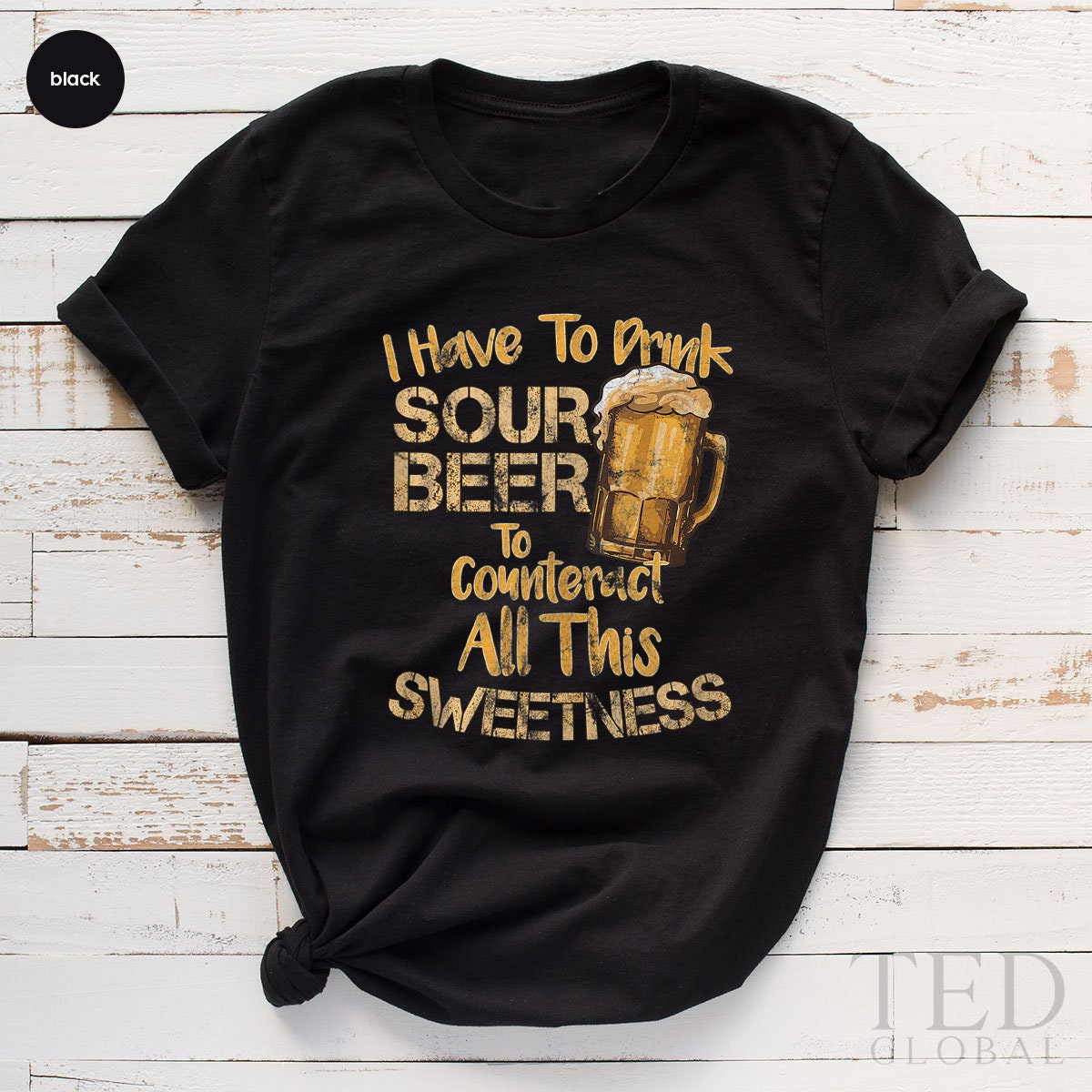 Cute Sour Beer T-Shirt,  Alcohol Lover T Shirt, I Have To Drink Tee, Funny Drink Shirts, Alcohol Lover Shirt, Beer TShirt, Gift For Barmen - Fastdeliverytees.com
